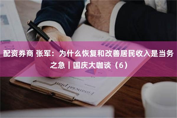 配资券商 张军：为什么恢复和改善居民收入是当务之急｜国庆大咖谈（6）