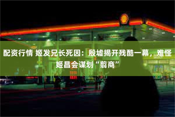 配资行情 姬发兄长死因：殷墟揭开残酷一幕，难怪姬昌会谋划“翦商”