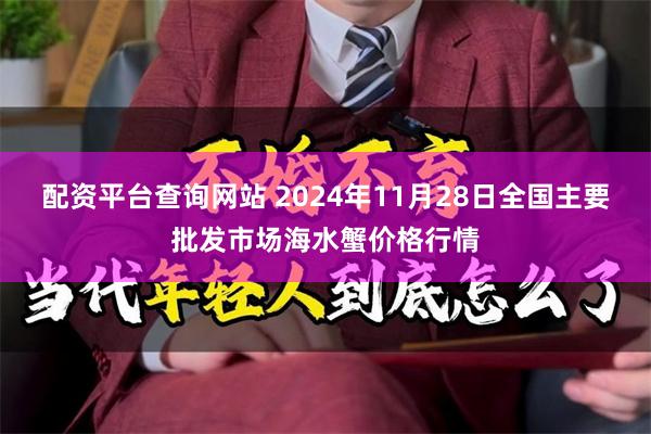 配资平台查询网站 2024年11月28日全国主要批发市场海水蟹价格行情